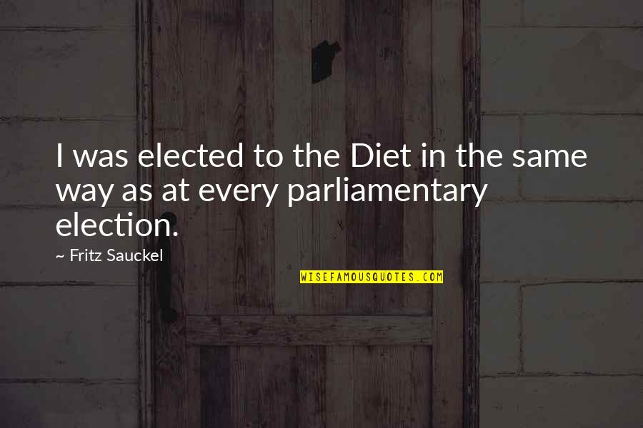 Lelievre Essentiel Quotes By Fritz Sauckel: I was elected to the Diet in the