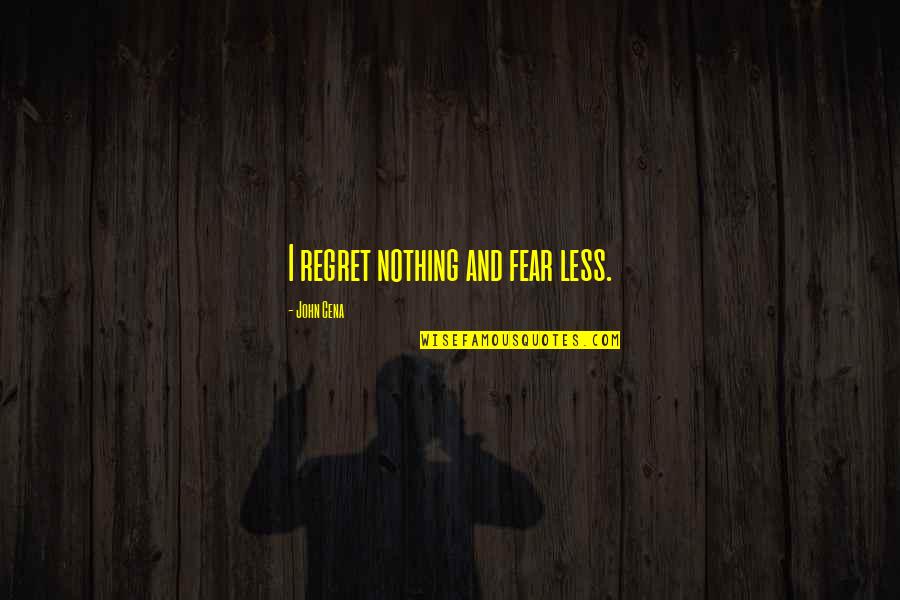 Lelievre Essentiel Quotes By John Cena: I regret nothing and fear less.
