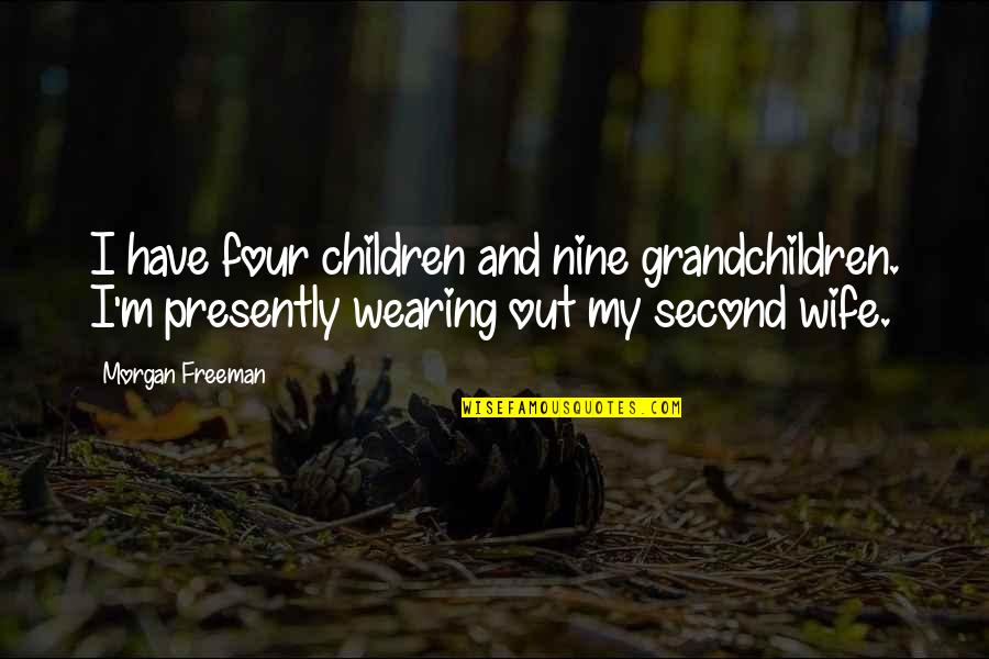 Lelijk Meisje Quotes By Morgan Freeman: I have four children and nine grandchildren. I'm