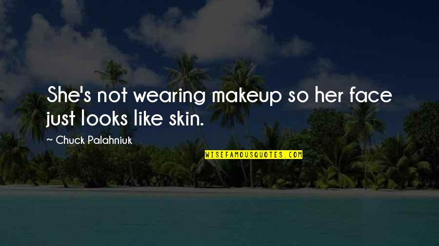 Lelijkste Man Quotes By Chuck Palahniuk: She's not wearing makeup so her face just Lelijkste Man Quotes By Chuck Palahniuk: She's not wearing makeup so her face just