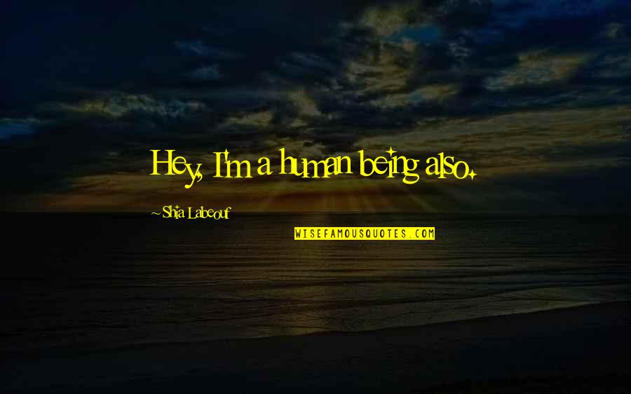 Lelijkste Man Quotes By Shia Labeouf: Hey, I'm a human being also. Lelijkste Man Quotes By Shia Labeouf: Hey, I'm a human being also.