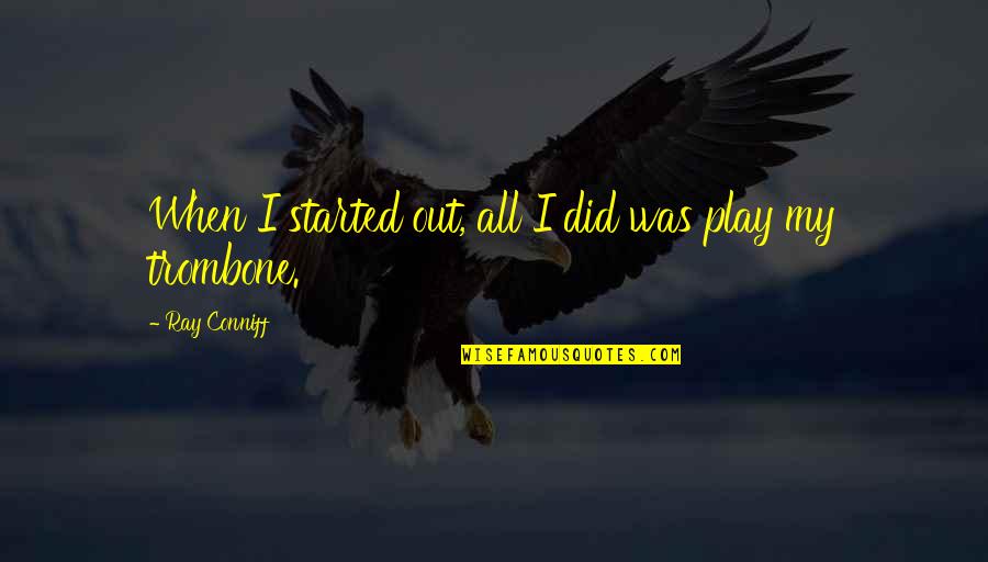 Lelijkste Mensen Quotes By Ray Conniff: When I started out, all I did was