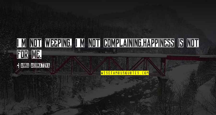 Lelijkste Schoenen Quotes By Anna Akhmatova: I'm not weeping, I'm not complaining,Happiness is not