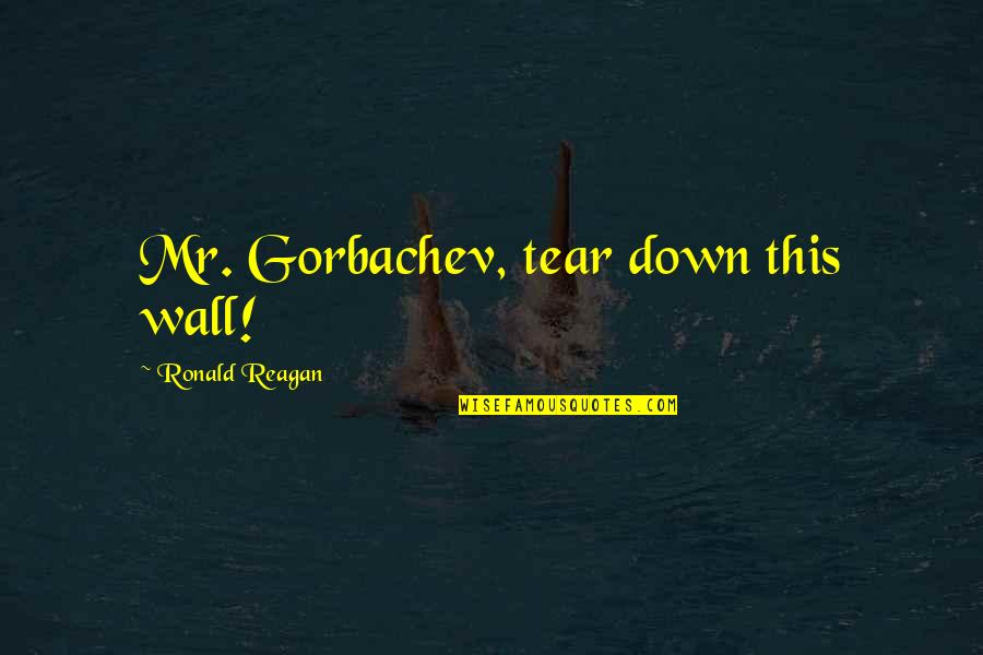 Lelio Spiteri Quotes By Ronald Reagan: Mr. Gorbachev, tear down this wall! Lelio Spiteri Quotes By Ronald Reagan: Mr. Gorbachev, tear down this wall!