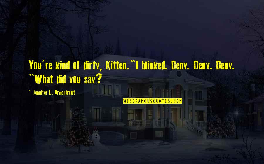 Lelis Wake Quotes By Jennifer L. Armentrout: You're kind of dirty, Kitten."I blinked. Deny. Deny.