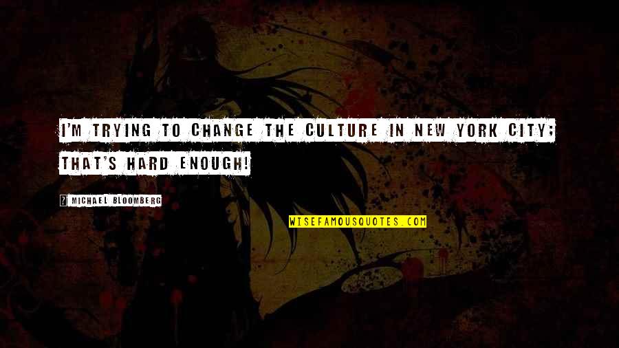 Lelita Cannon Quotes By Michael Bloomberg: I'm trying to change the culture in New