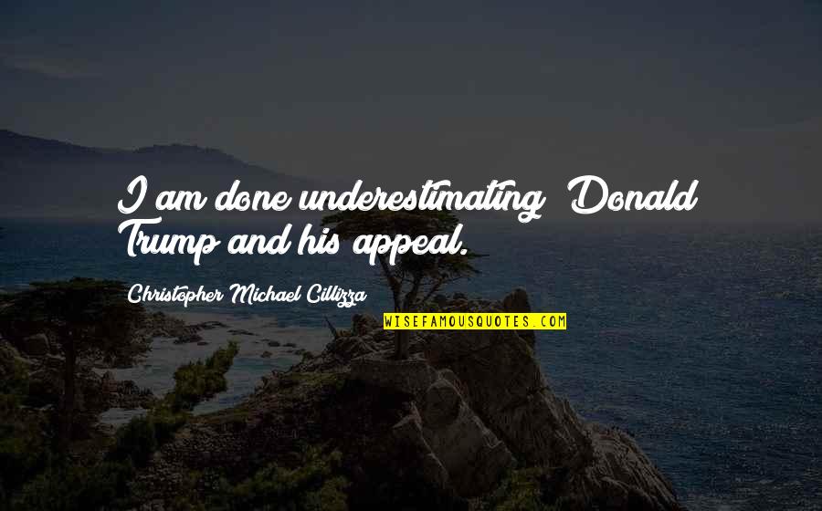 Leljak Quotes By Christopher Michael Cillizza: I am done underestimating [Donald] Trump and his