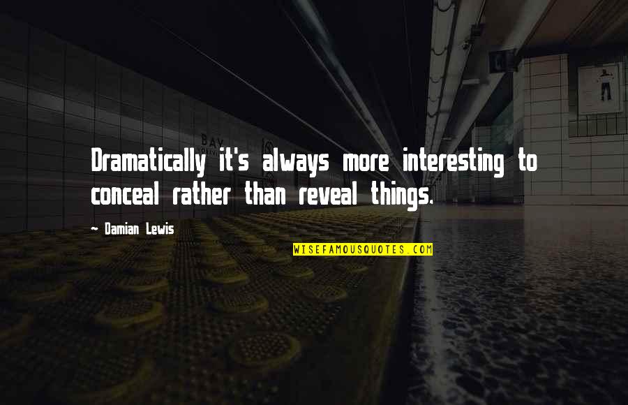 Lelkek Tava Quotes By Damian Lewis: Dramatically it's always more interesting to conceal rather