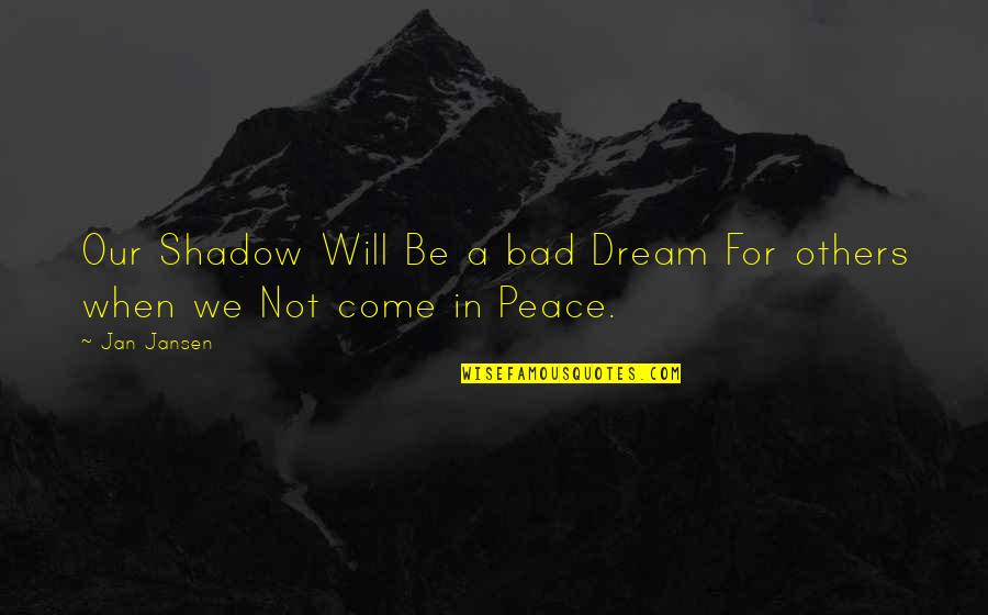 Lelkek Tava Quotes By Jan Jansen: Our Shadow Will Be a bad Dream For