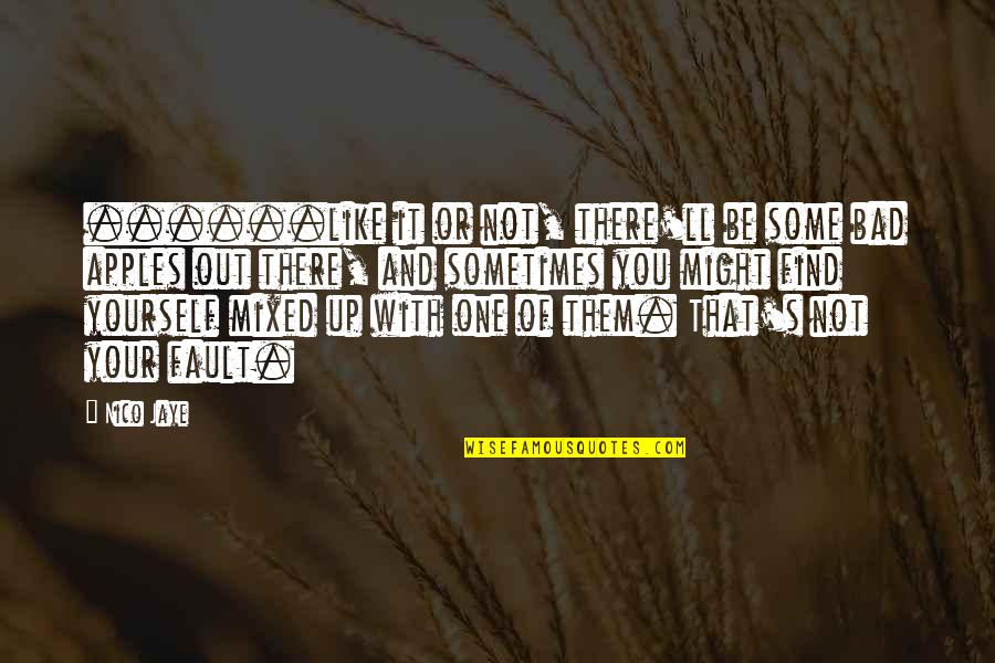 Lelkek Tava Quotes By Nico Jaye: ......like it or not, there'll be some bad Lelkek Tava Quotes By Nico Jaye: ......like it or not, there'll be some bad
