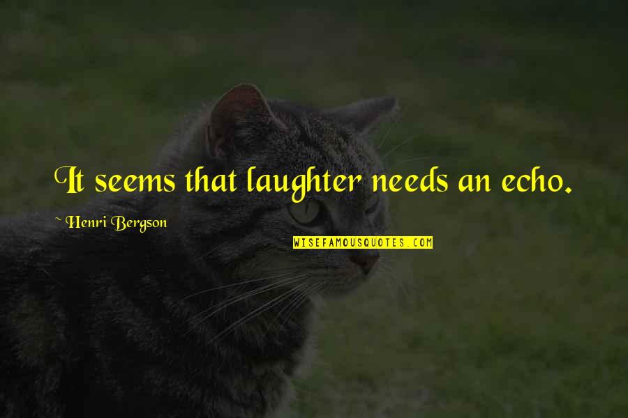 Lelki Eredetu Quotes By Henri Bergson: It seems that laughter needs an echo.