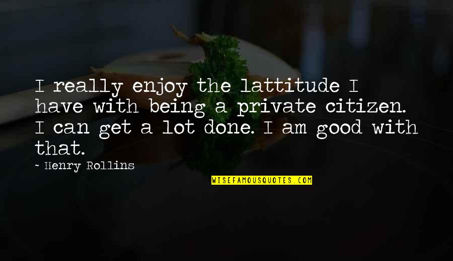 Lelki Eredetu Quotes By Henry Rollins: I really enjoy the lattitude I have with