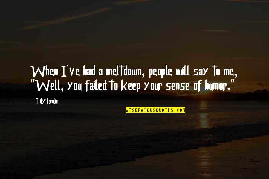 Lelliot Quotes By Lily Tomlin: When I've had a meltdown, people will say