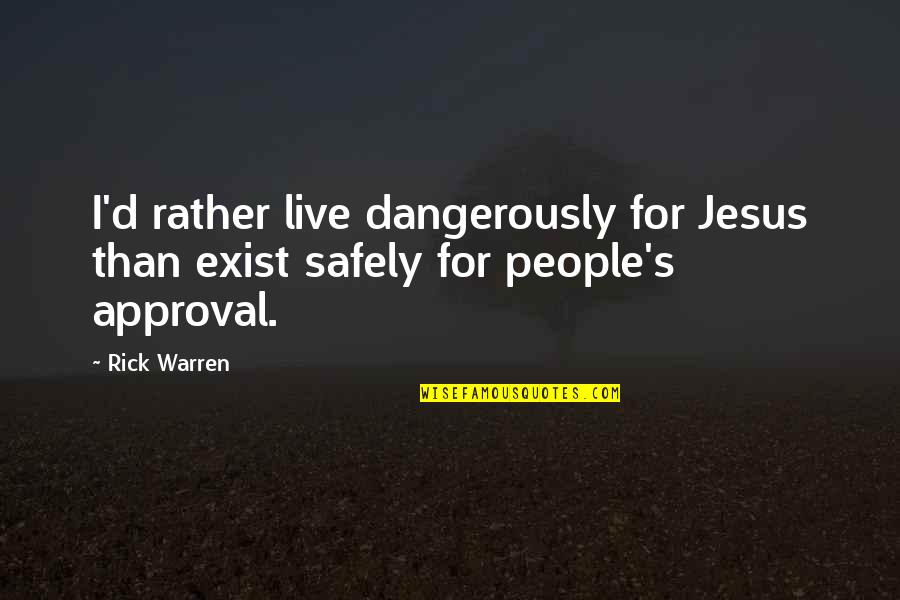 Lelliot Quotes By Rick Warren: I'd rather live dangerously for Jesus than exist