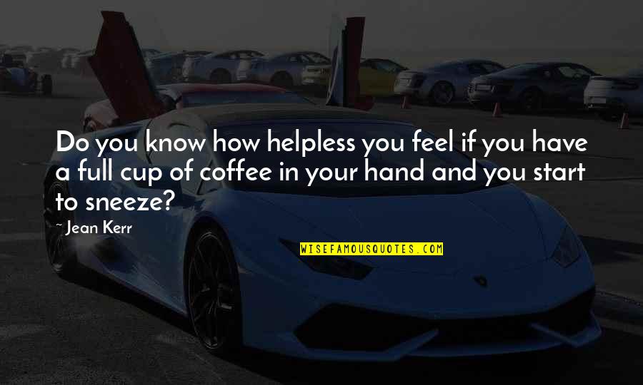 Lello Bookstore Quotes By Jean Kerr: Do you know how helpless you feel if Lello Bookstore Quotes By Jean Kerr: Do you know how helpless you feel if