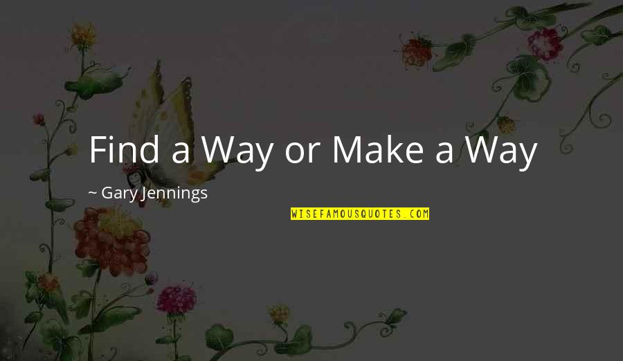 Lelos Rockledge Quotes By Gary Jennings: Find a Way or Make a Way Lelos Rockledge Quotes By Gary Jennings: Find a Way or Make a Way