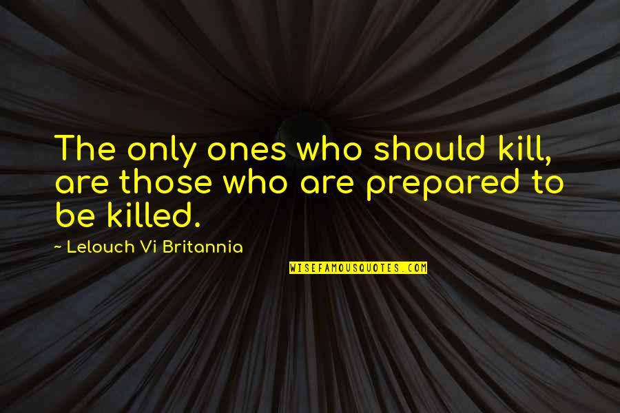 Lelouch Britannia Quotes By Lelouch Vi Britannia: The only ones who should kill, are those