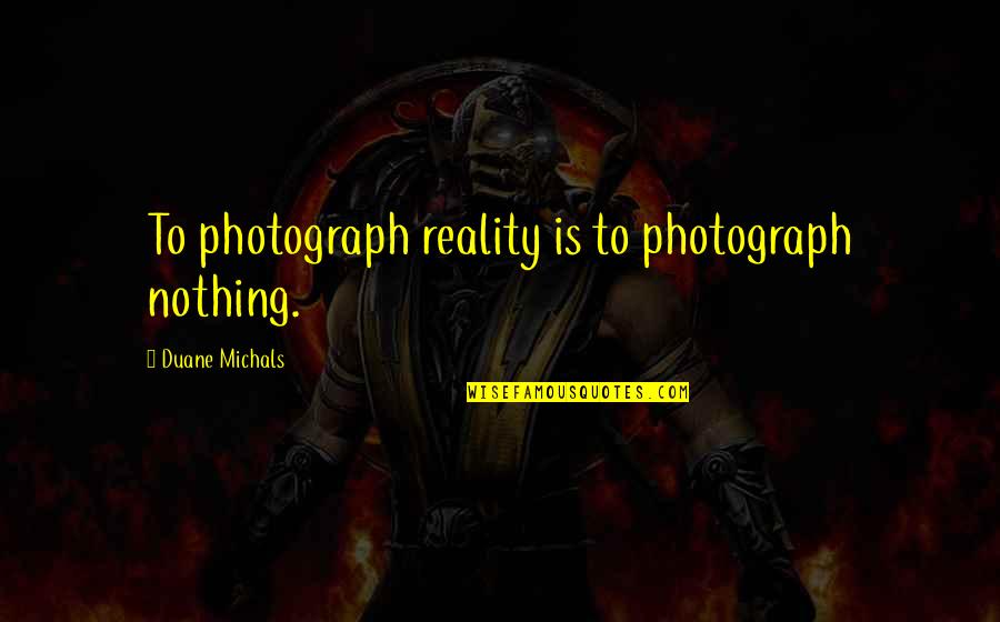 Lelouch Lamperouge Best Quotes By Duane Michals: To photograph reality is to photograph nothing.