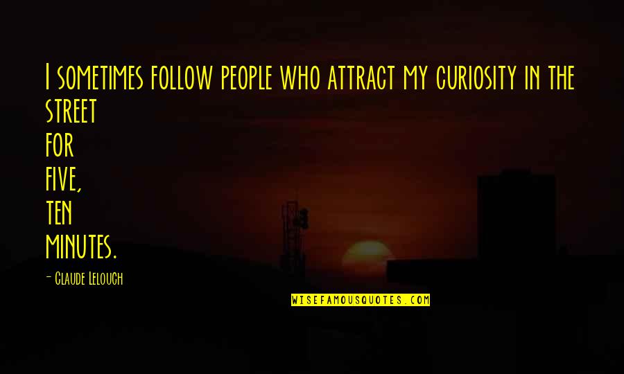 Lelouch Quotes By Claude Lelouch: I sometimes follow people who attract my curiosity