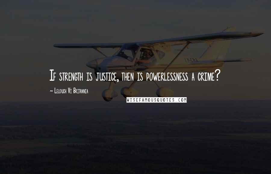 Lelouch Vi Britannia quotes: If strength is justice, then is powerlessness a crime?