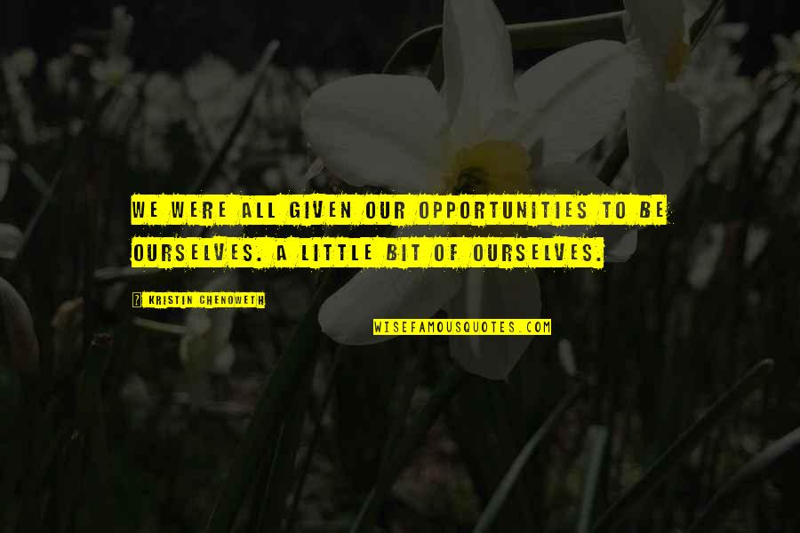 Leloup Bousval Quotes By Kristin Chenoweth: We were all given our opportunities to be Leloup Bousval Quotes By Kristin Chenoweth: We were all given our opportunities to be