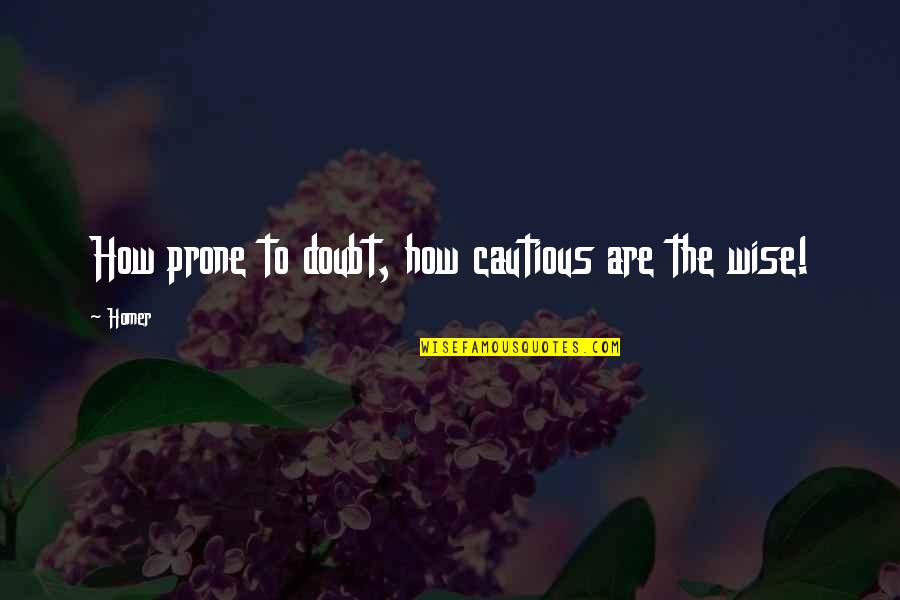 Leluhur Jawa Quotes By Homer: How prone to doubt, how cautious are the