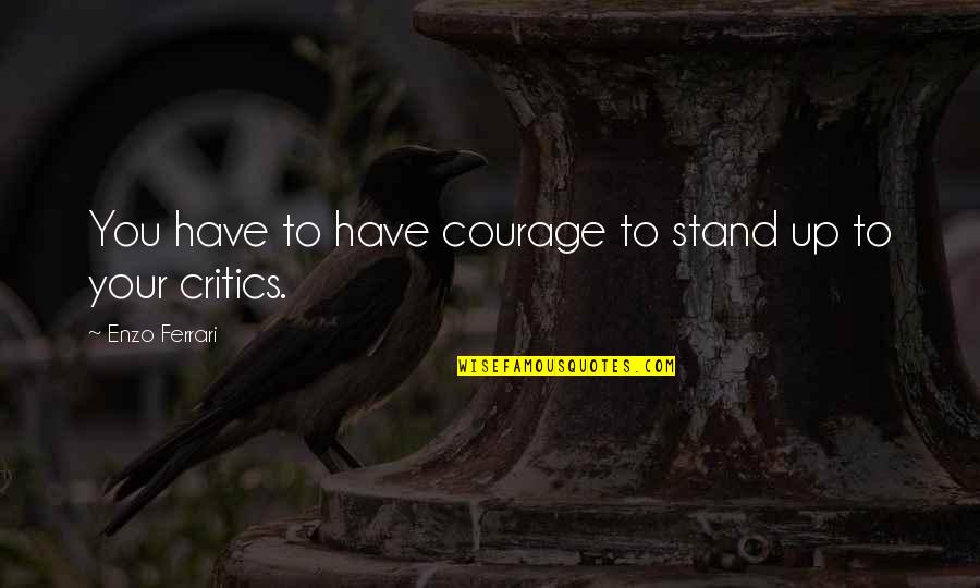 Lelund Bentz Quotes By Enzo Ferrari: You have to have courage to stand up Lelund Bentz Quotes By Enzo Ferrari: You have to have courage to stand up