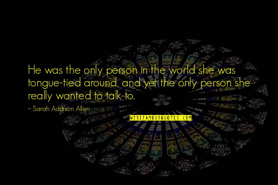 Lelund Bentz Quotes By Sarah Addison Allen: He was the only person in the world Lelund Bentz Quotes By Sarah Addison Allen: He was the only person in the world