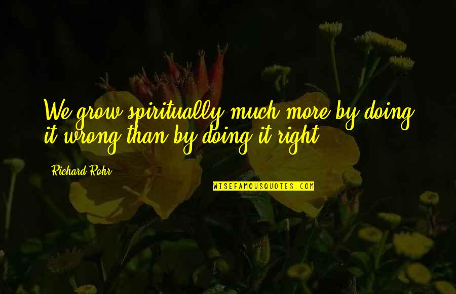 Lelund Durand Quotes By Richard Rohr: We grow spiritually much more by doing it