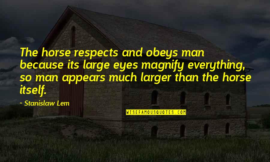 Lem Quotes By Stanislaw Lem: The horse respects and obeys man because its Lem Quotes By Stanislaw Lem: The horse respects and obeys man because its