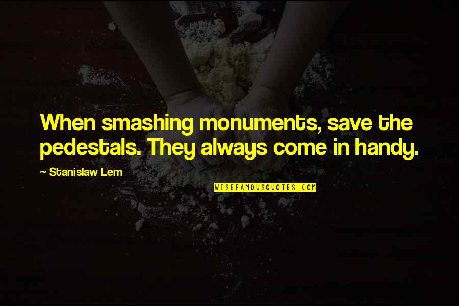 Lem Quotes By Stanislaw Lem: When smashing monuments, save the pedestals. They always