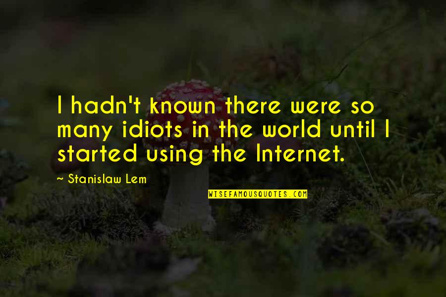 Lem Quotes By Stanislaw Lem: I hadn't known there were so many idiots