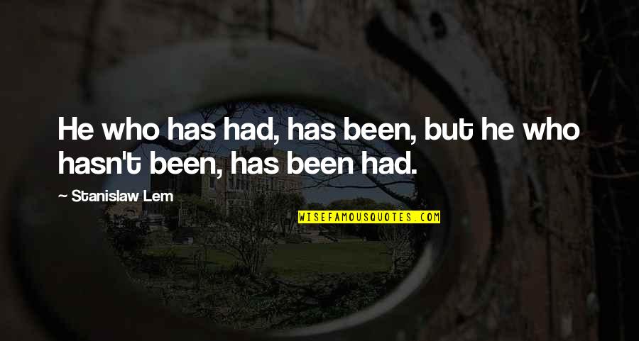 Lem Quotes By Stanislaw Lem: He who has had, has been, but he Lem Quotes By Stanislaw Lem: He who has had, has been, but he