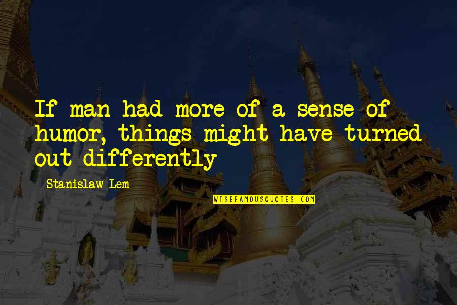 Lem Quotes By Stanislaw Lem: If man had more of a sense of