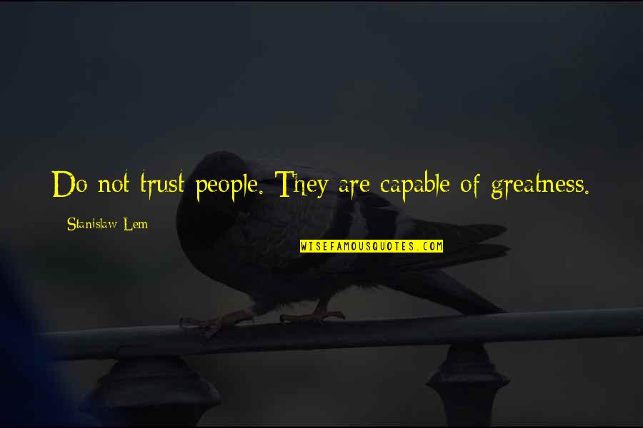 Lem Quotes By Stanislaw Lem: Do not trust people. They are capable of