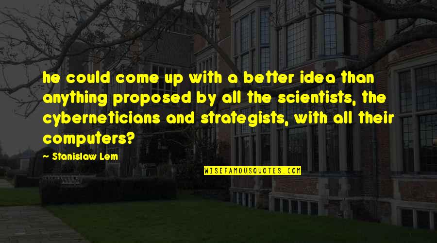 Lem Quotes By Stanislaw Lem: he could come up with a better idea Lem Quotes By Stanislaw Lem: he could come up with a better idea