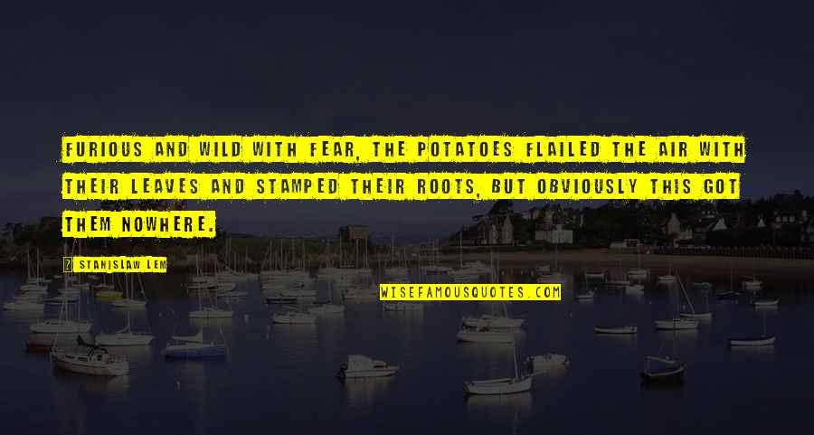 Lem Quotes By Stanislaw Lem: Furious and wild with fear, the potatoes flailed