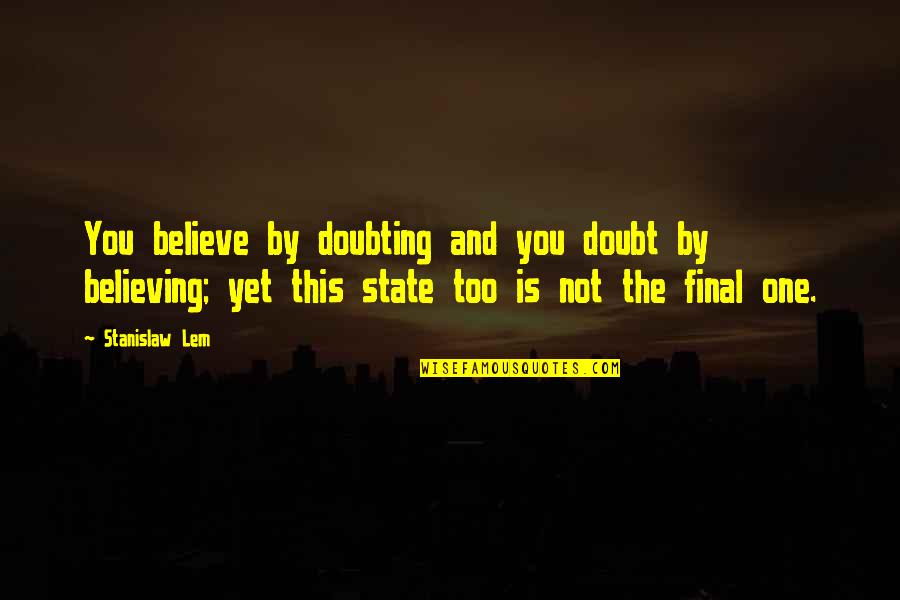 Lem Quotes By Stanislaw Lem: You believe by doubting and you doubt by