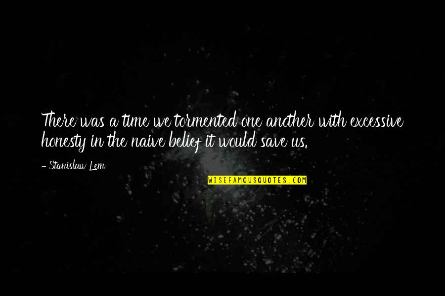 Lem Quotes By Stanislaw Lem: There was a time we tormented one another