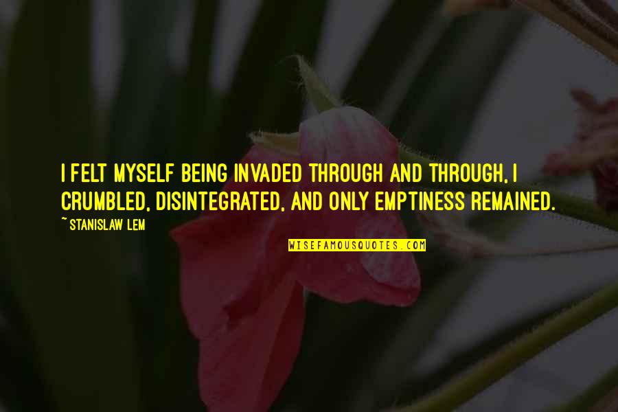 Lem Quotes By Stanislaw Lem: I felt myself being invaded through and through, Lem Quotes By Stanislaw Lem: I felt myself being invaded through and through,