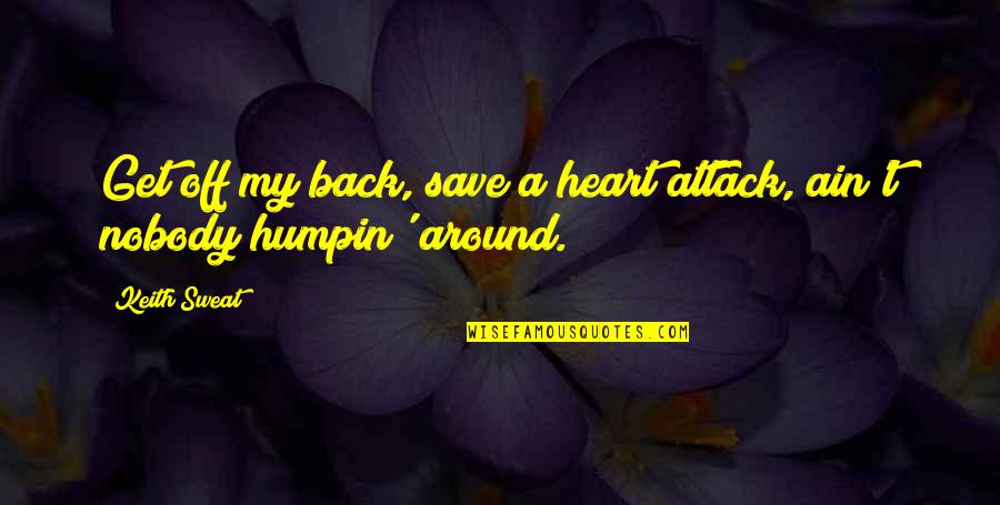 Lema Quotes By Keith Sweat: Get off my back, save a heart attack,