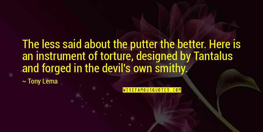 Lema Quotes By Tony Lema: The less said about the putter the better. Lema Quotes By Tony Lema: The less said about the putter the better.