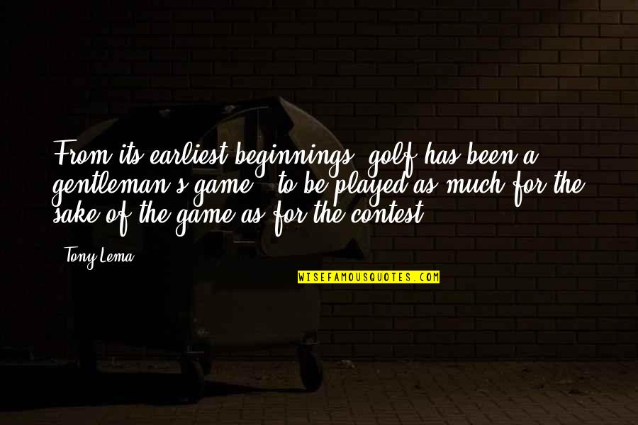 Lema Quotes By Tony Lema: From its earliest beginnings, golf has been a Lema Quotes By Tony Lema: From its earliest beginnings, golf has been a