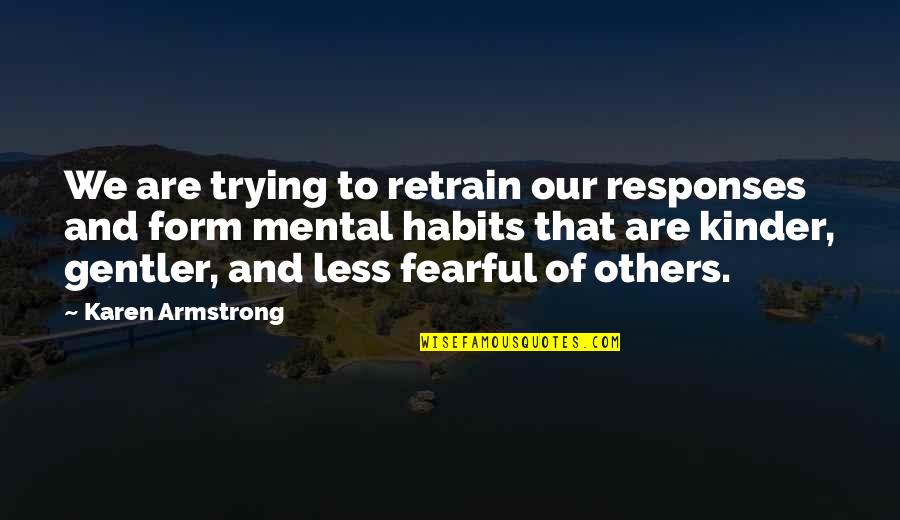 Lemair Quotes By Karen Armstrong: We are trying to retrain our responses and Lemair Quotes By Karen Armstrong: We are trying to retrain our responses and