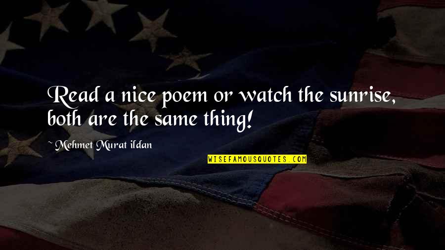 Lemaire Channel Quotes By Mehmet Murat Ildan: Read a nice poem or watch the sunrise,