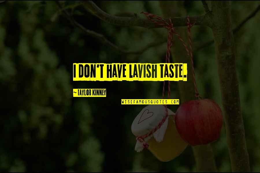Lemaire Quotes By Taylor Kinney: I don't have lavish taste. Lemaire Quotes By Taylor Kinney: I don't have lavish taste.