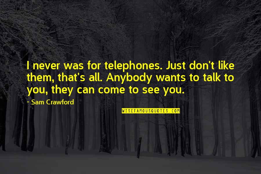 Lemaitre Music Quotes By Sam Crawford: I never was for telephones. Just don't like Lemaitre Music Quotes By Sam Crawford: I never was for telephones. Just don't like