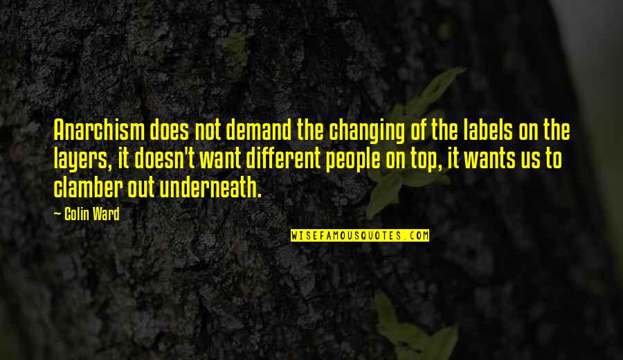 Lemak Boys Quotes By Colin Ward: Anarchism does not demand the changing of the Lemak Boys Quotes By Colin Ward: Anarchism does not demand the changing of the