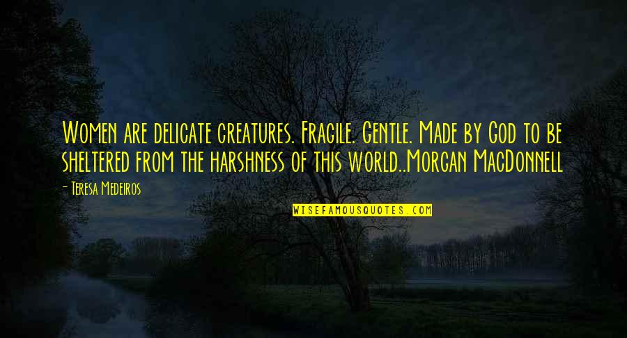 Lemak Boys Quotes By Teresa Medeiros: Women are delicate creatures. Fragile. Gentle. Made by Lemak Boys Quotes By Teresa Medeiros: Women are delicate creatures. Fragile. Gentle. Made by
