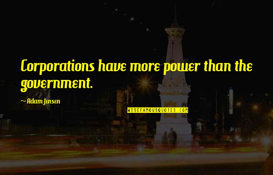 Lemalu Family Quotes By Adam Jensen: Corporations have more power than the government. Lemalu Family Quotes By Adam Jensen: Corporations have more power than the government.